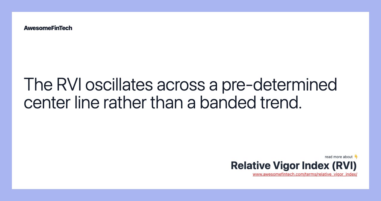 The RVI oscillates across a pre-determined center line rather than a banded trend.