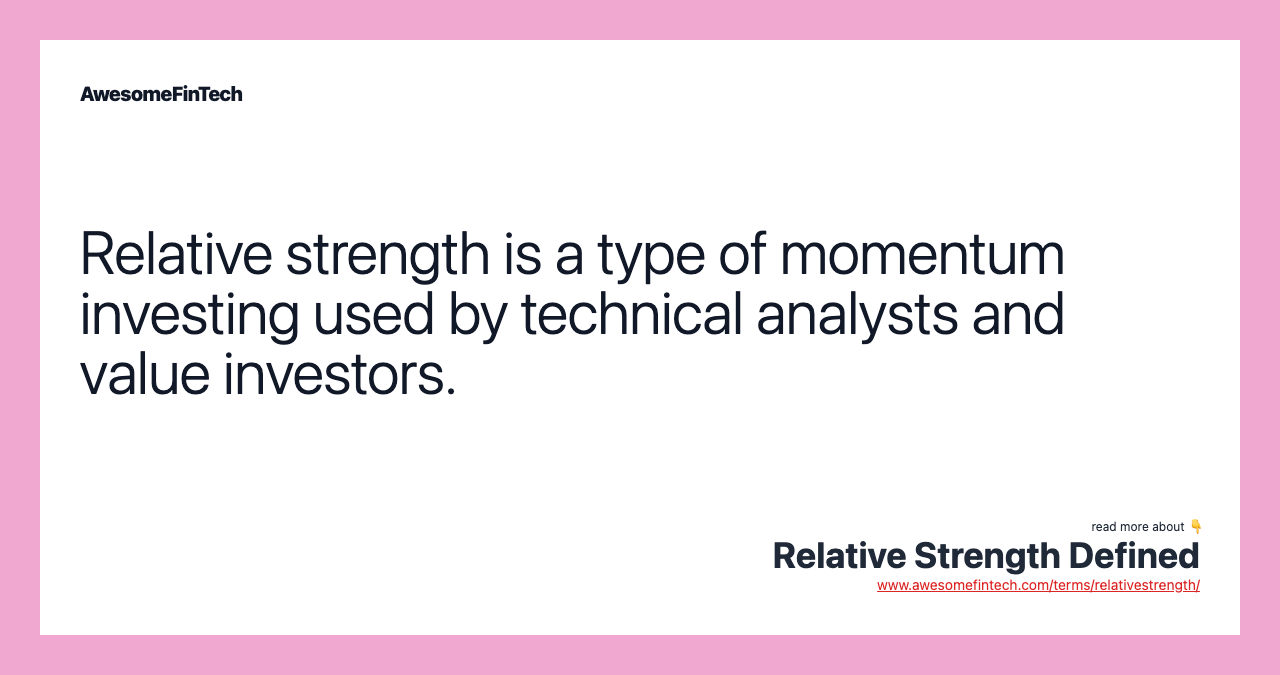 Relative strength is a type of momentum investing used by technical analysts and value investors.
