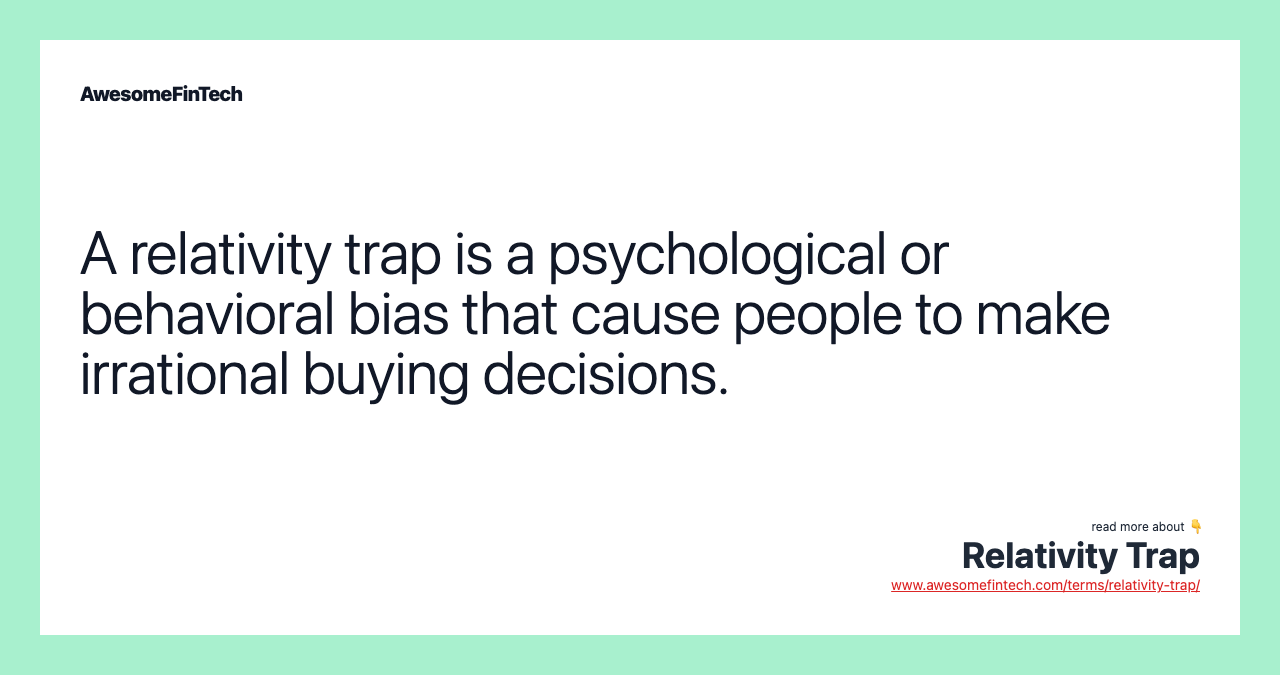 A relativity trap is a psychological or behavioral bias that cause people to make irrational buying decisions.