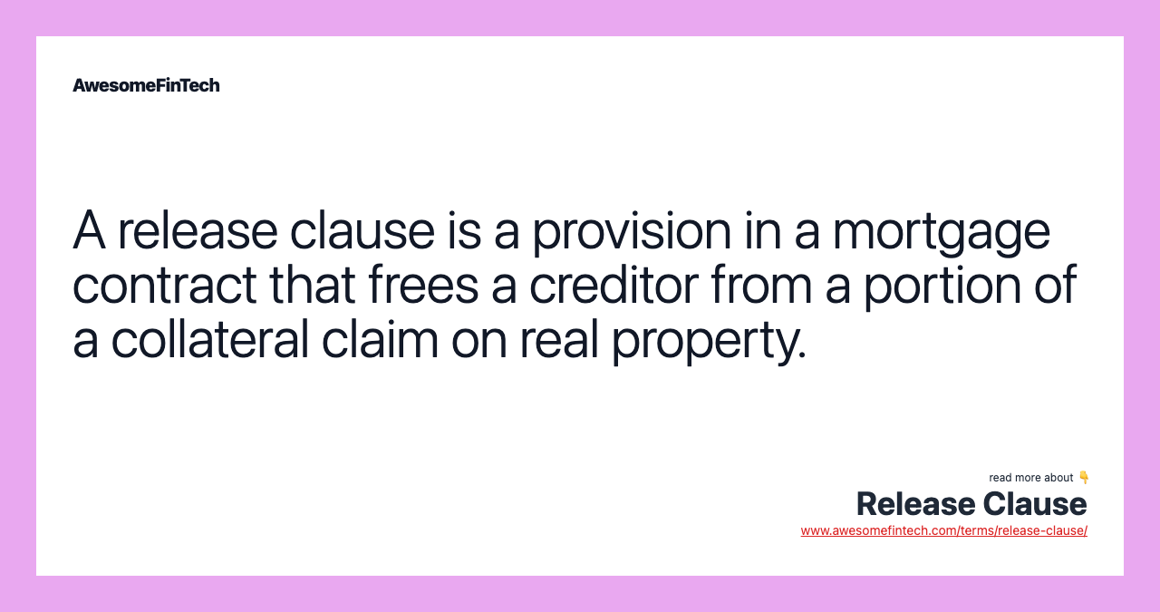 A release clause is a provision in a mortgage contract that frees a creditor from a portion of a collateral claim on real property.