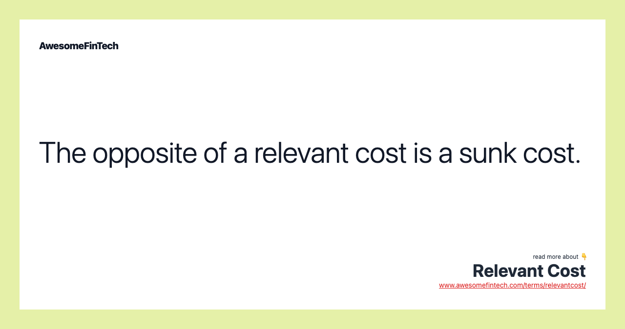 The opposite of a relevant cost is a sunk cost.