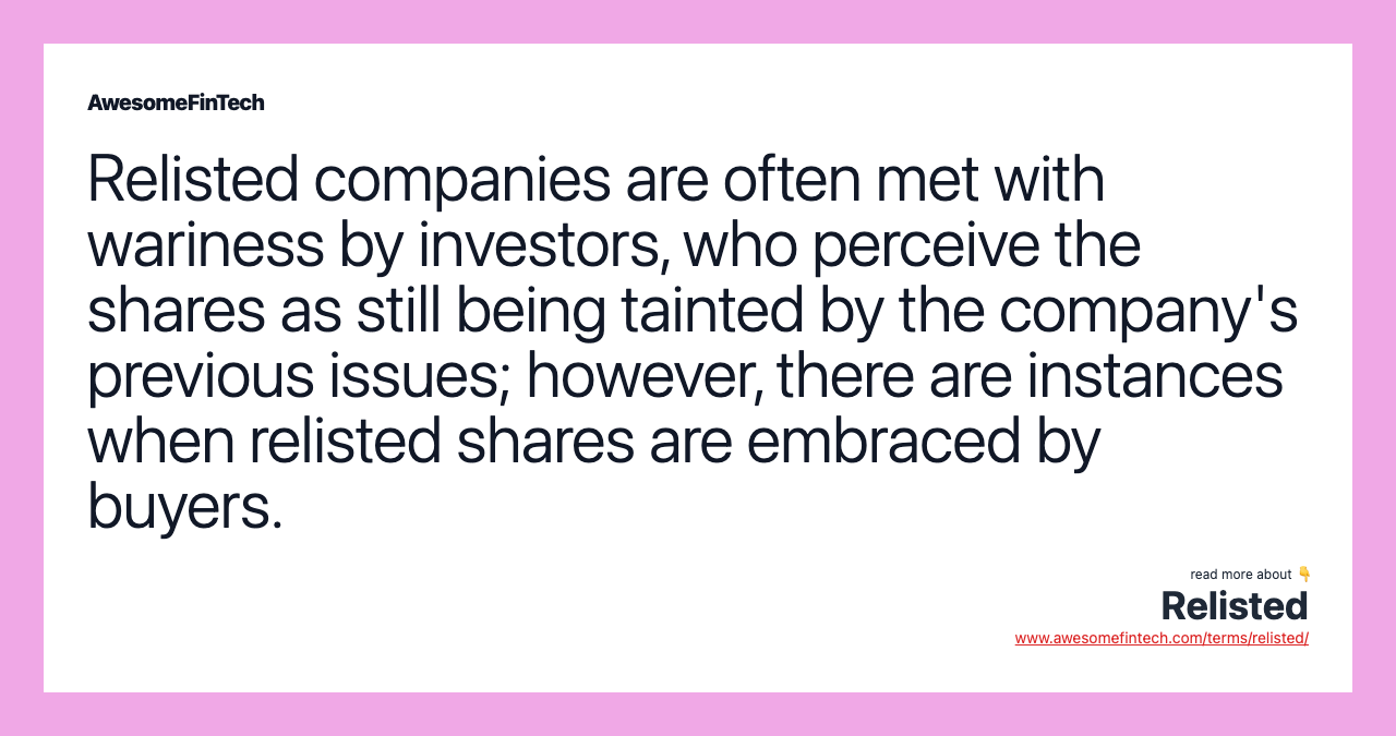 Relisted companies are often met with wariness by investors, who perceive the shares as still being tainted by the company's previous issues; however, there are instances when relisted shares are embraced by buyers.