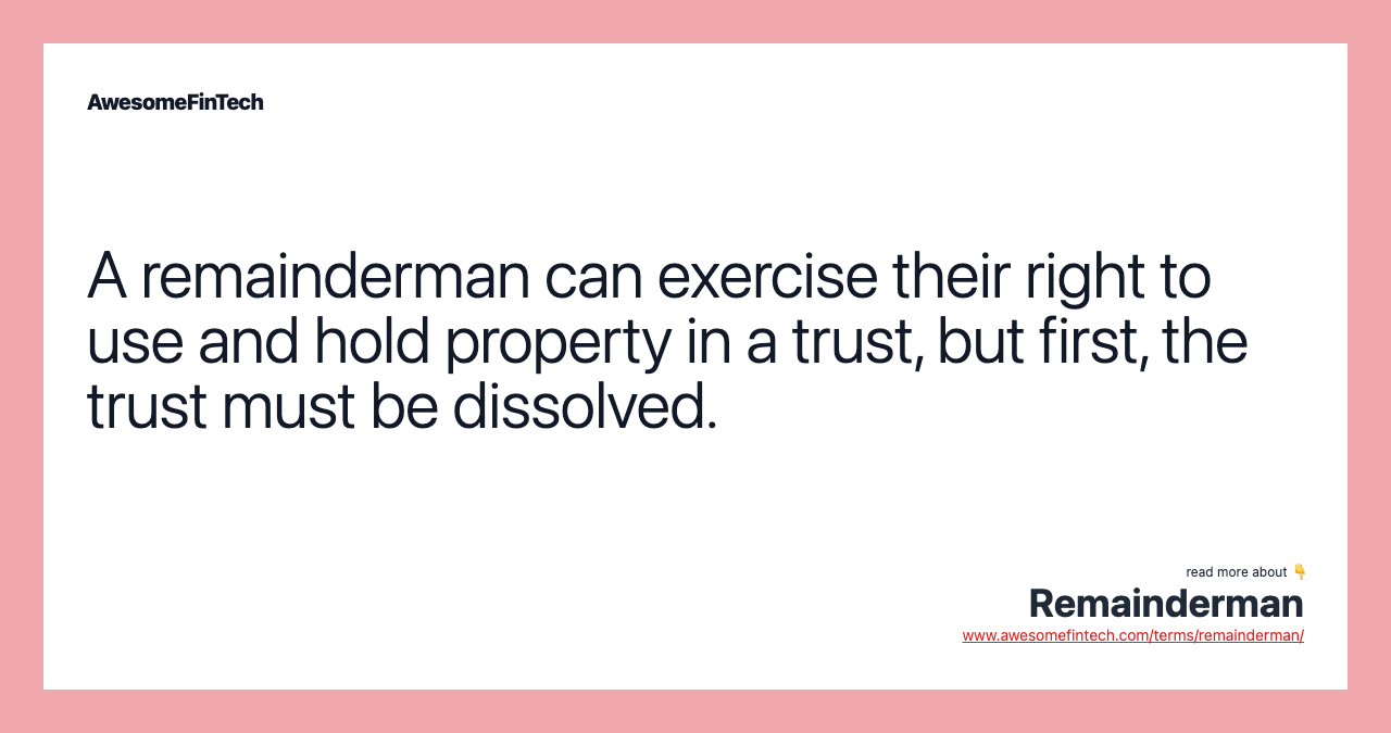 A remainderman can exercise their right to use and hold property in a trust, but first, the trust must be dissolved.