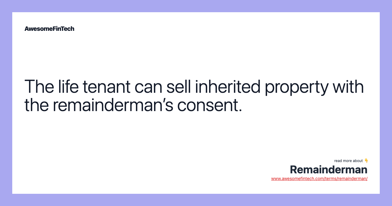 The life tenant can sell inherited property with the remainderman’s consent.