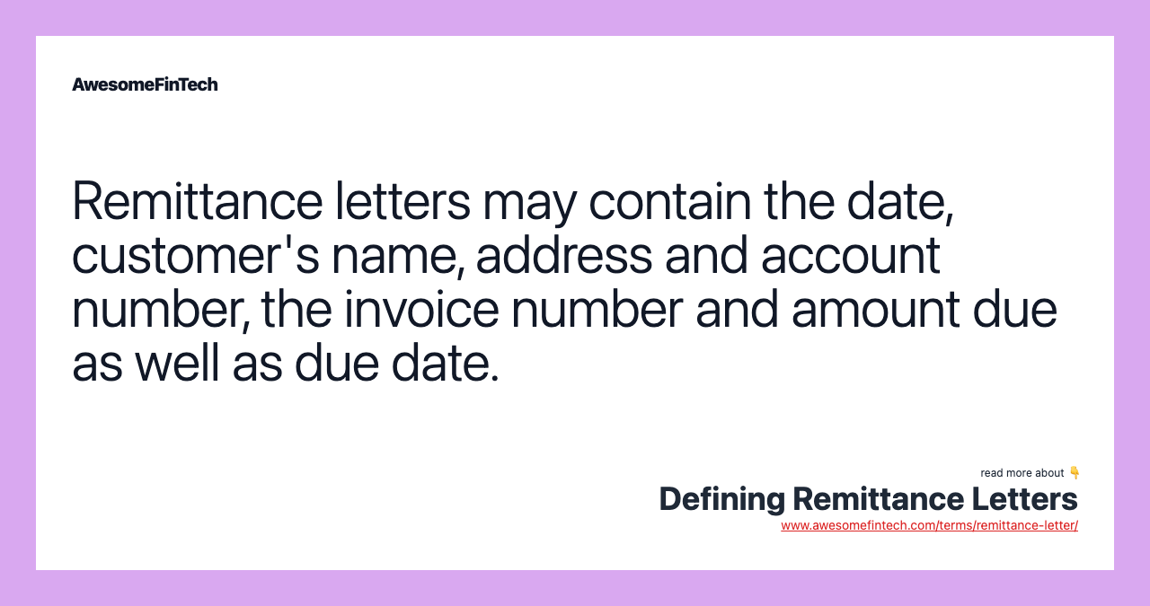 Remittance letters may contain the date, customer's name, address and account number, the invoice number and amount due as well as due date.