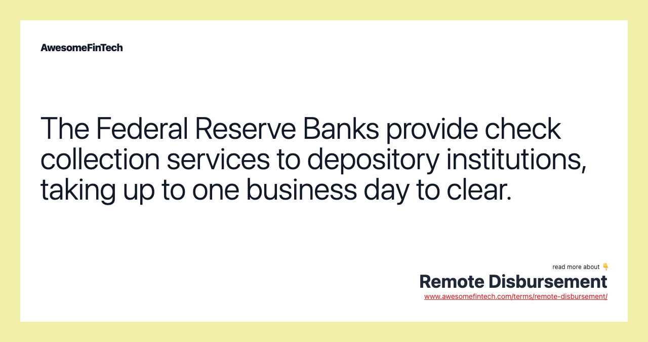 The Federal Reserve Banks provide check collection services to depository institutions, taking up to one business day to clear.