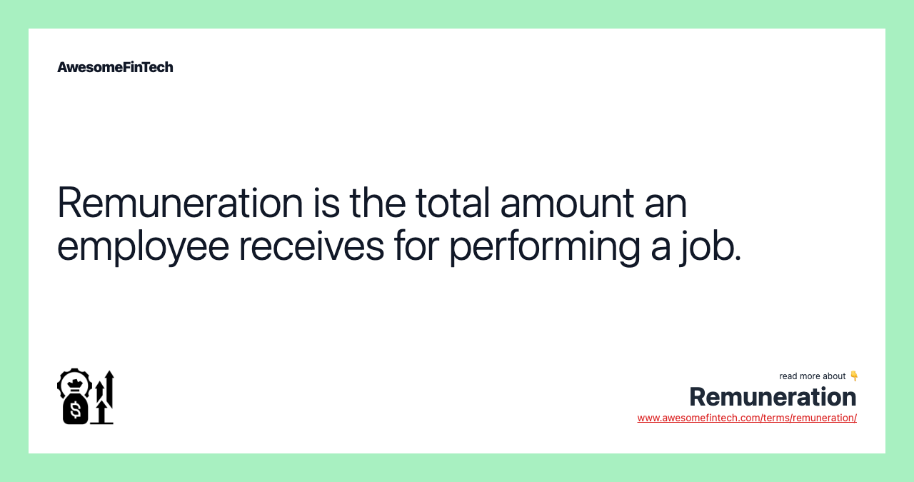 Remuneration is the total amount an employee receives for performing a job.