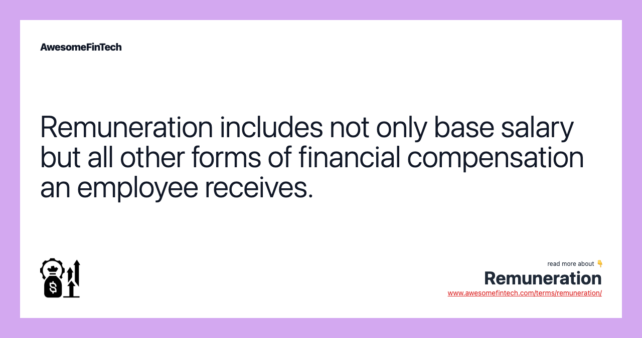 Remuneration includes not only base salary but all other forms of financial compensation an employee receives.