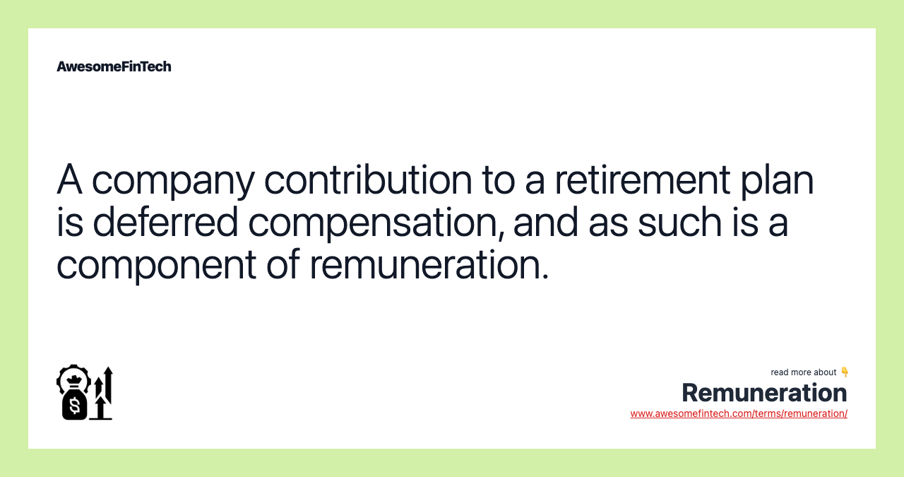 A company contribution to a retirement plan is deferred compensation, and as such is a component of remuneration.