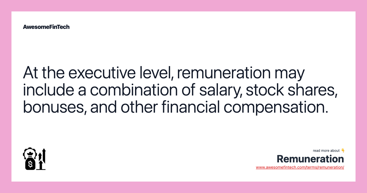 At the executive level, remuneration may include a combination of salary, stock shares, bonuses, and other financial compensation.
