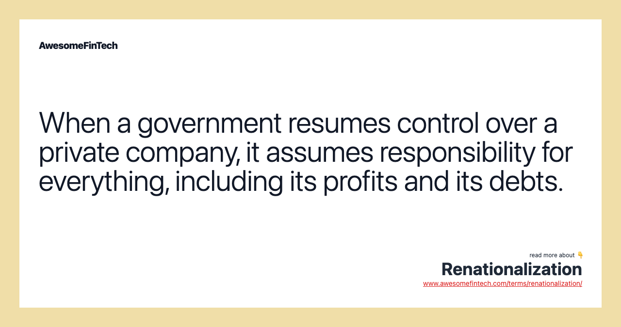When a government resumes control over a private company, it assumes responsibility for everything, including its profits and its debts.