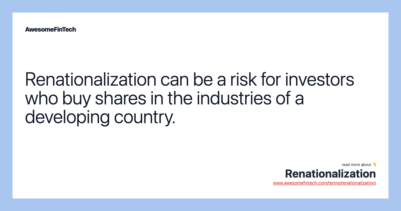 Renationalization can be a risk for investors who buy shares in the industries of a developing country.