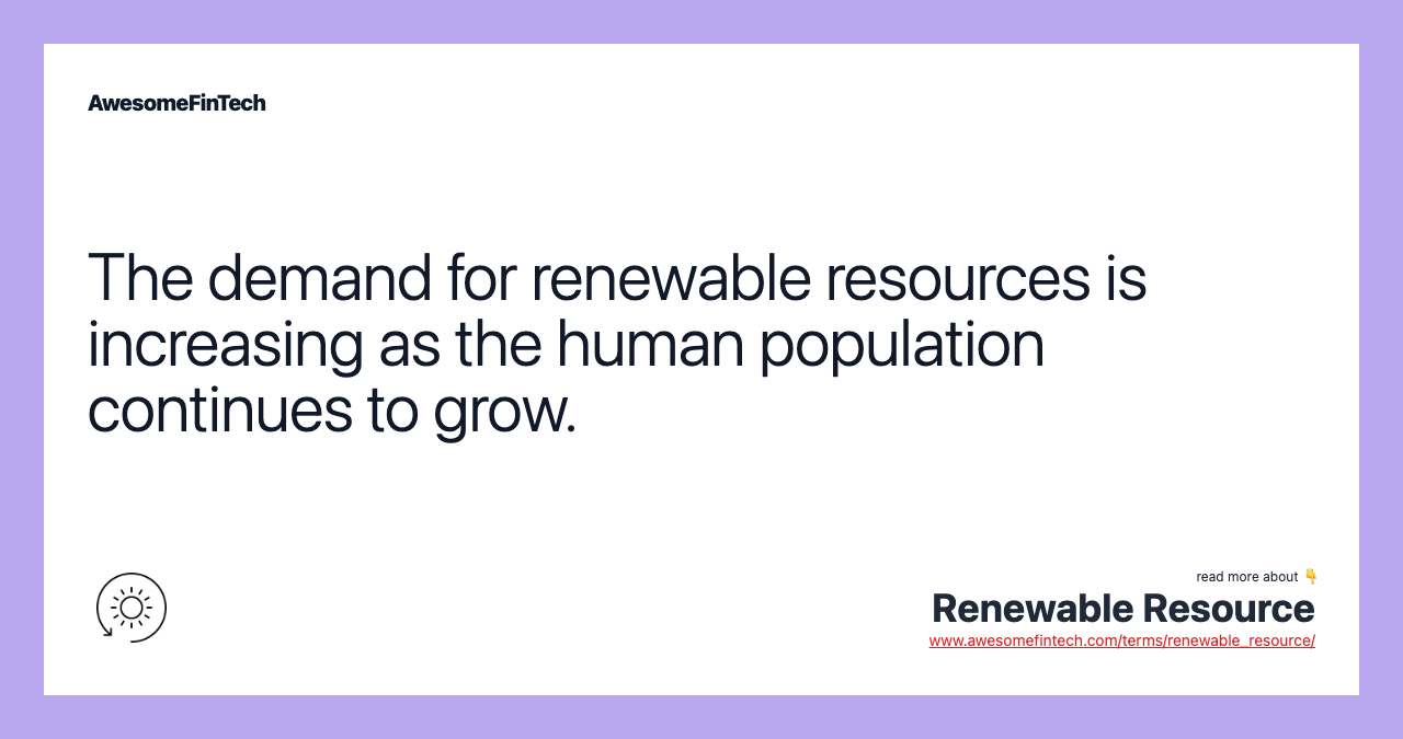 The demand for renewable resources is increasing as the human population continues to grow.