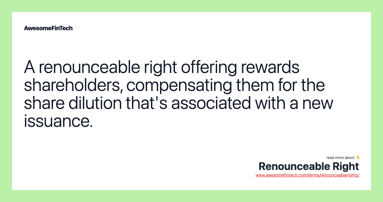 A renounceable right offering rewards shareholders, compensating them for the share dilution that's associated with a new issuance.