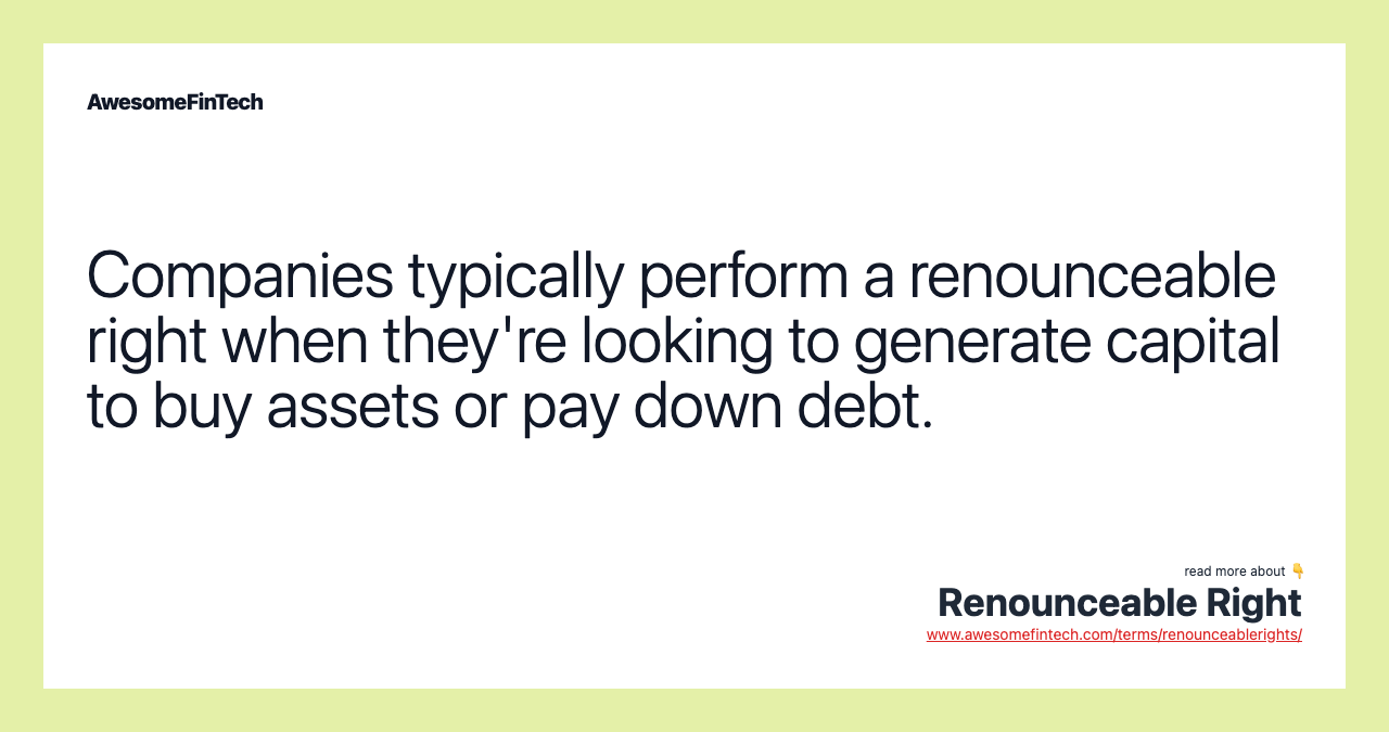Companies typically perform a renounceable right when they're looking to generate capital to buy assets or pay down debt.