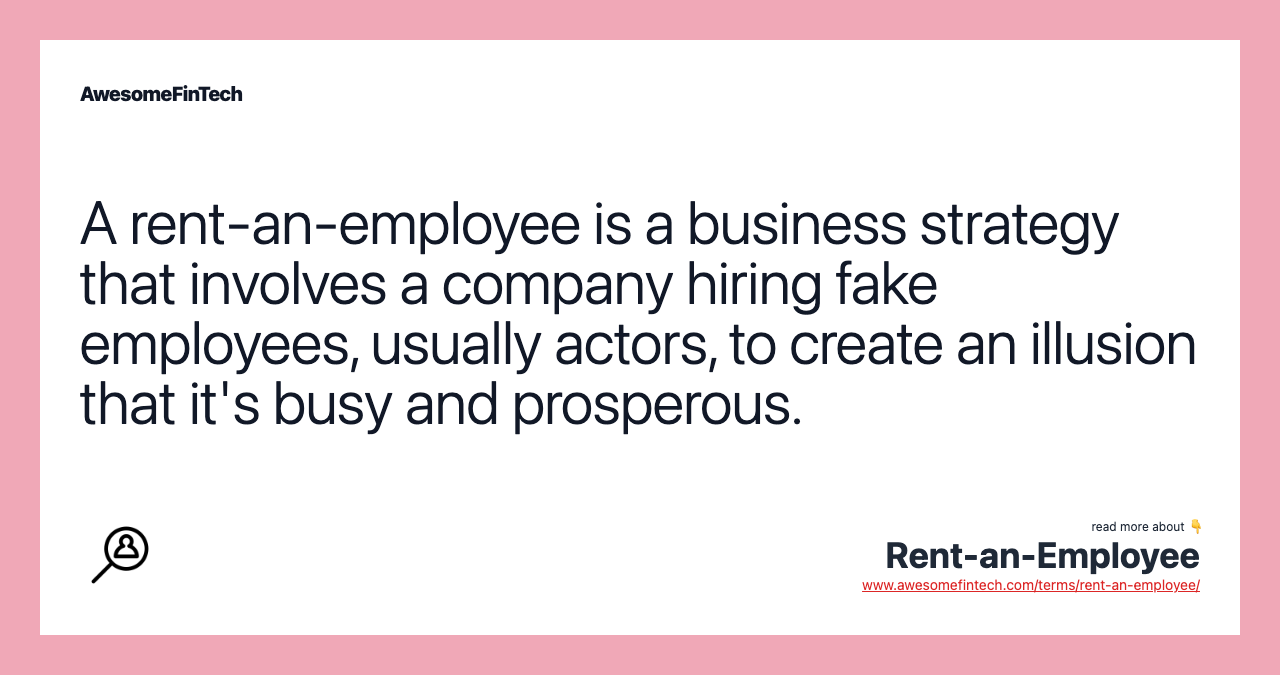 A rent-an-employee is a business strategy that involves a company hiring fake employees, usually actors, to create an illusion that it's busy and prosperous.