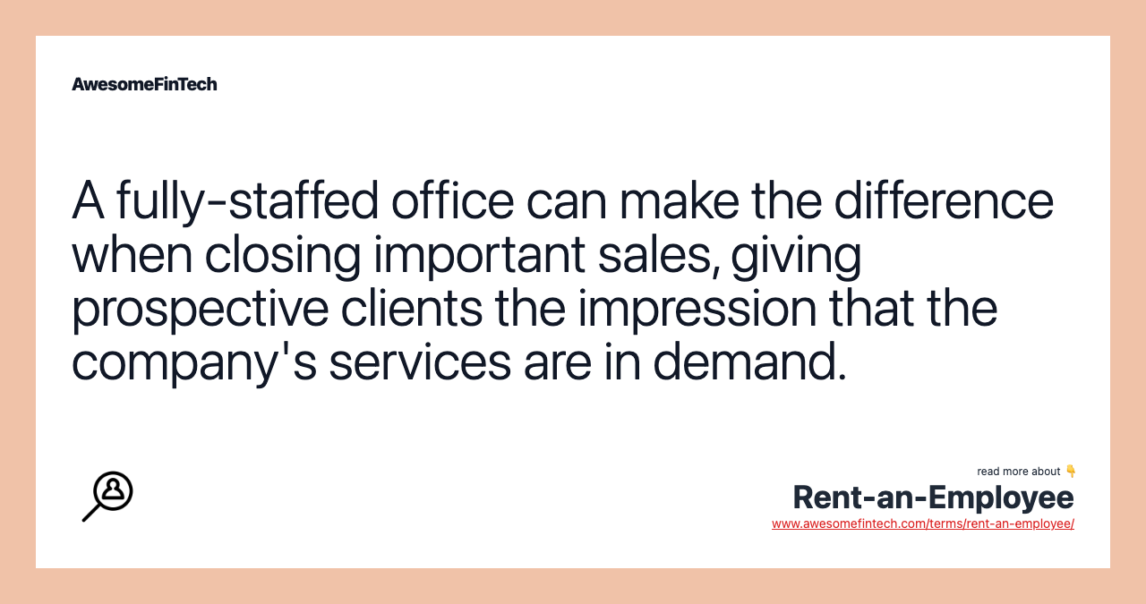 A fully-staffed office can make the difference when closing important sales, giving prospective clients the impression that the company's services are in demand.