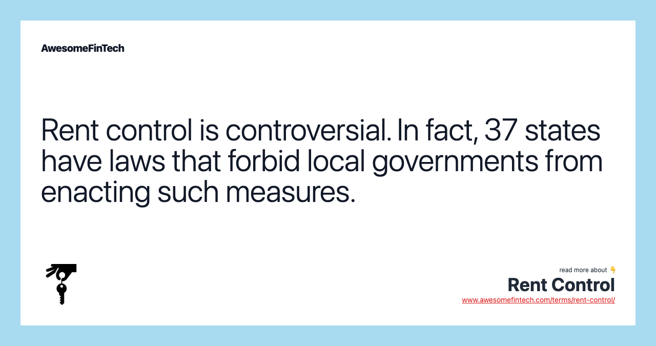Rent control is controversial. In fact, 37 states have laws that forbid local governments from enacting such measures.