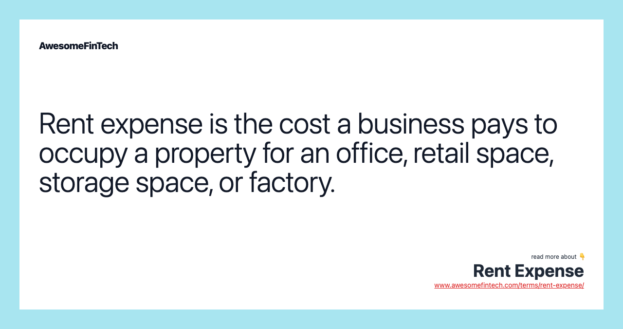 Rent expense is the cost a business pays to occupy a property for an office, retail space, storage space, or factory.