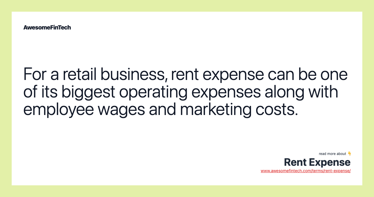 For a retail business, rent expense can be one of its biggest operating expenses along with employee wages and marketing costs.