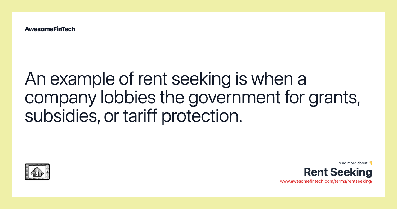 An example of rent seeking is when a company lobbies the government for grants, subsidies, or tariff protection.
