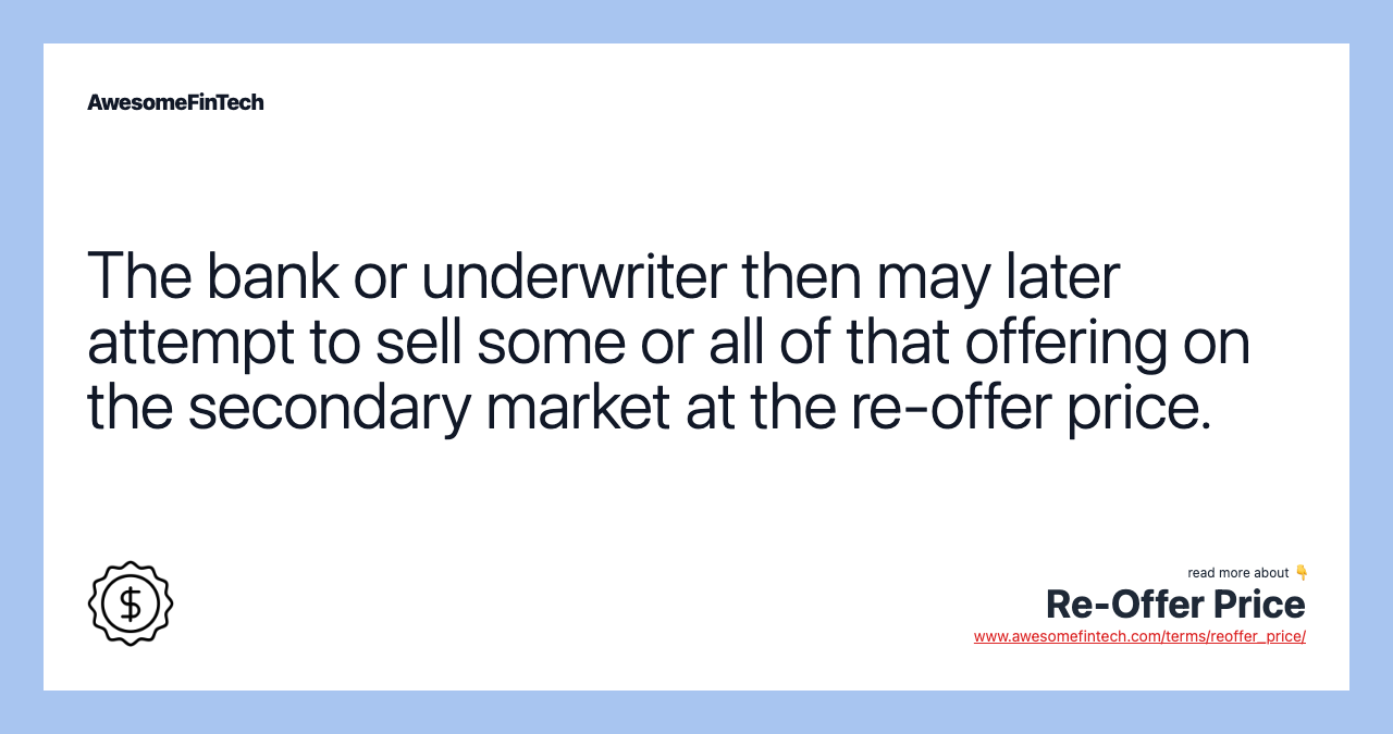 The bank or underwriter then may later attempt to sell some or all of that offering on the secondary market at the re-offer price.