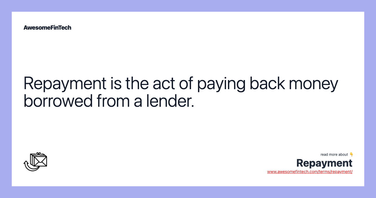 Repayment is the act of paying back money borrowed from a lender.