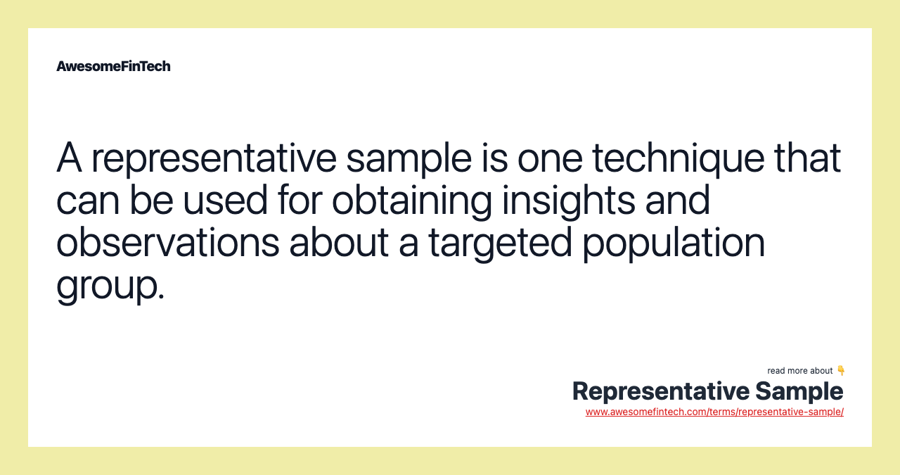 A representative sample is one technique that can be used for obtaining insights and observations about a targeted population group.