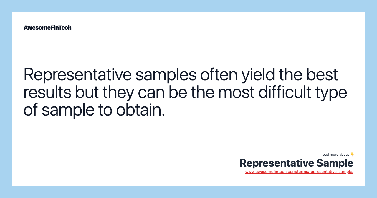 Representative samples often yield the best results but they can be the most difficult type of sample to obtain.