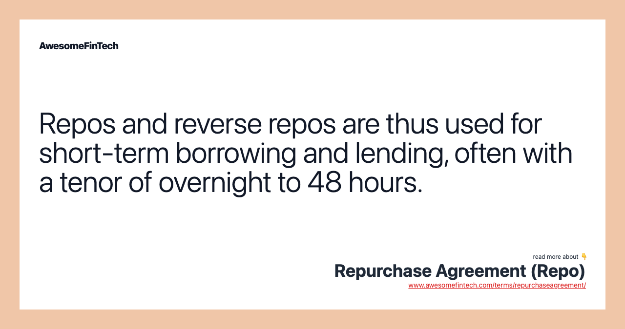 Repos and reverse repos are thus used for short-term borrowing and lending, often with a tenor of overnight to 48 hours.