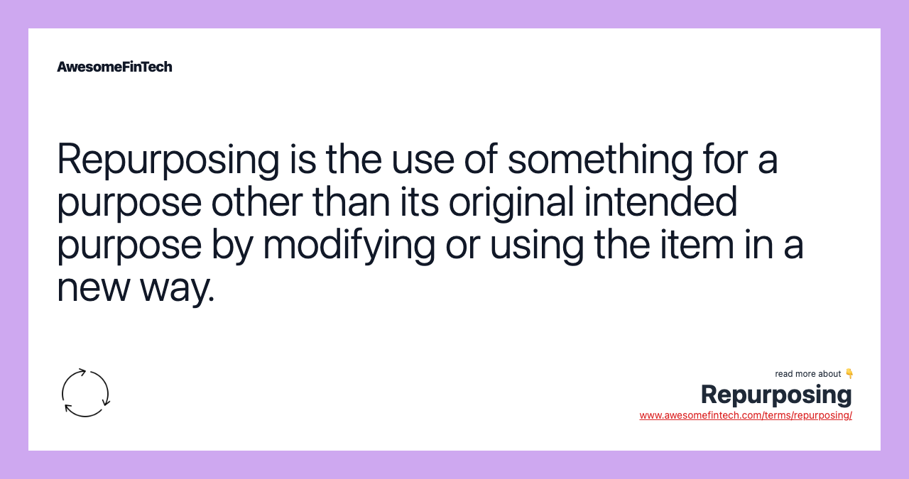 Repurposing is the use of something for a purpose other than its original intended purpose by modifying or using the item in a new way.