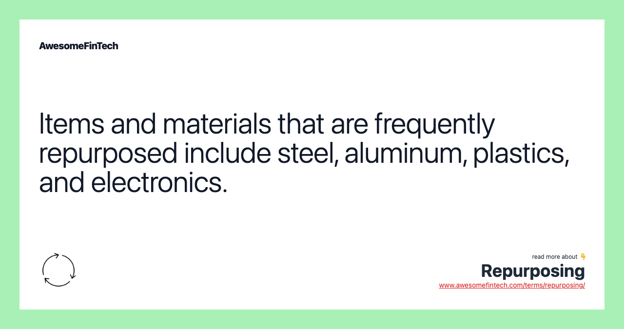 Items and materials that are frequently repurposed include steel, aluminum, plastics, and electronics.