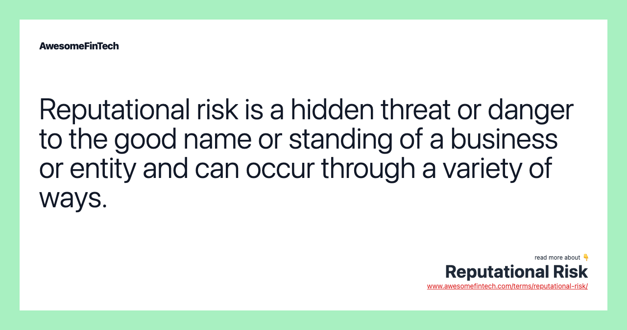 Reputational risk is a hidden threat or danger to the good name or standing of a business or entity and can occur through a variety of ways.