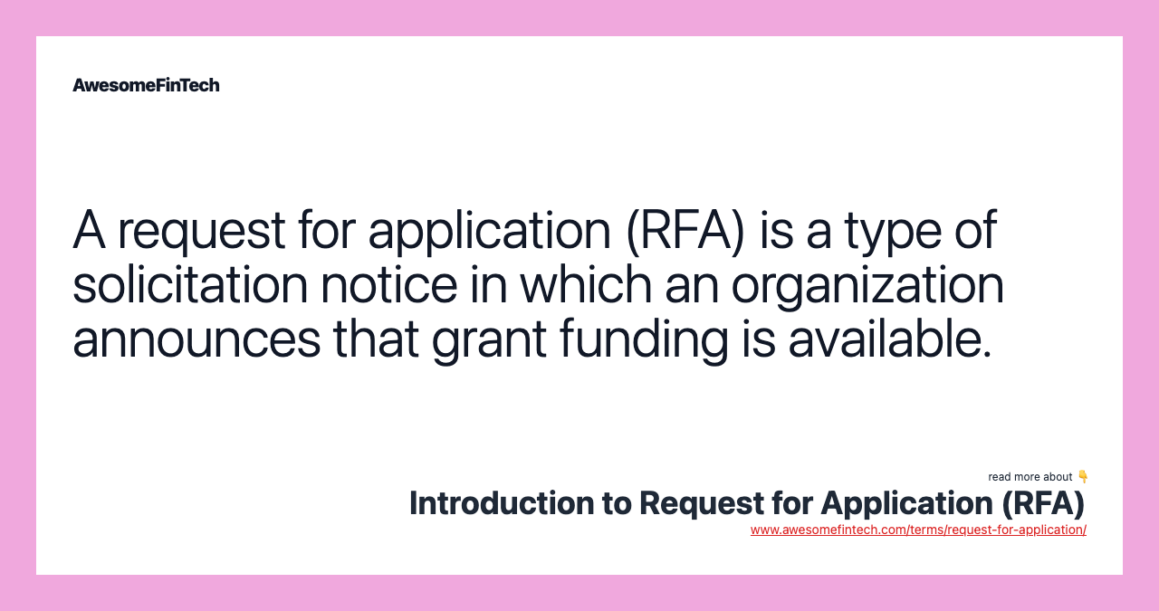 A request for application (RFA) is a type of solicitation notice in which an organization announces that grant funding is available.