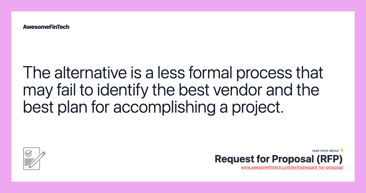The alternative is a less formal process that may fail to identify the best vendor and the best plan for accomplishing a project.
