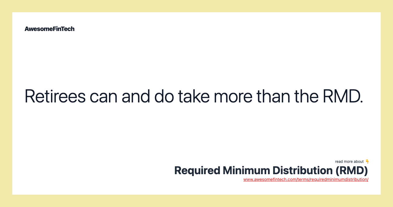 Retirees can and do take more than the RMD.