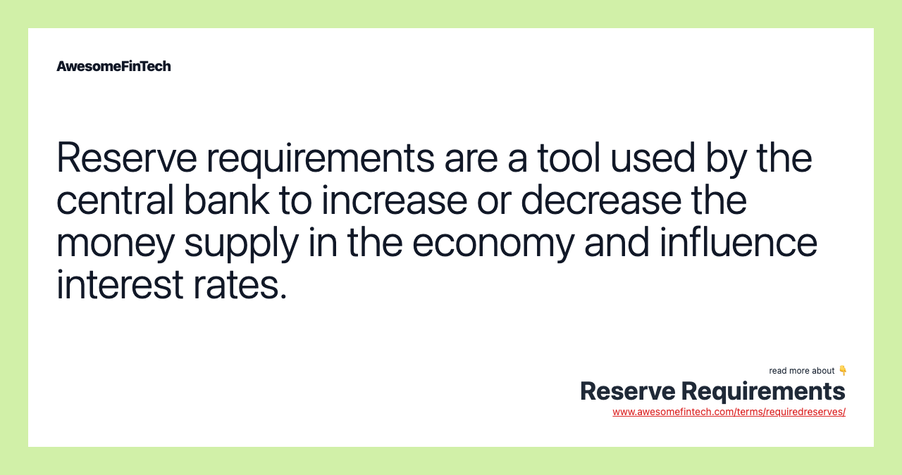Reserve requirements are a tool used by the central bank to increase or decrease the money supply in the economy and influence interest rates.