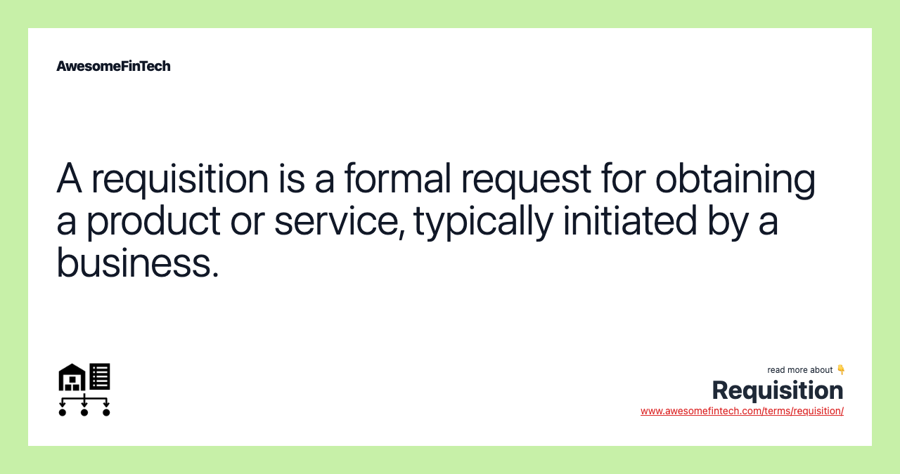 A requisition is a formal request for obtaining a product or service, typically initiated by a business.