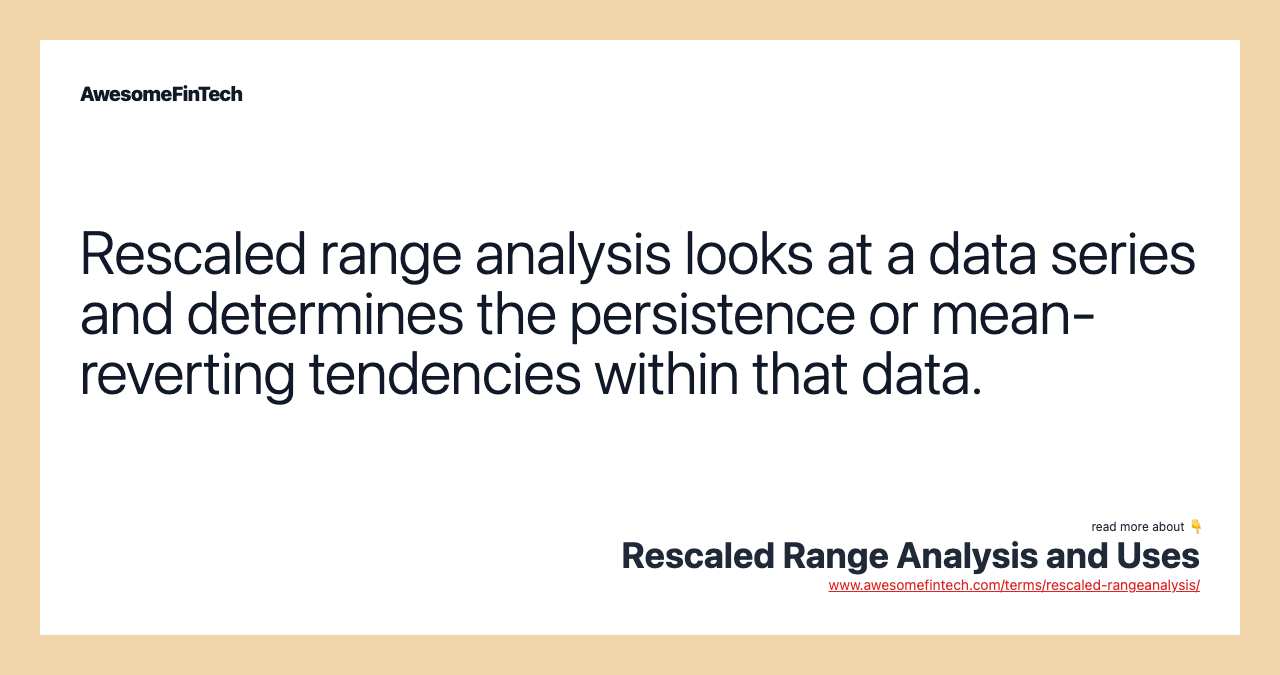 Rescaled range analysis looks at a data series and determines the persistence or mean-reverting tendencies within that data.
