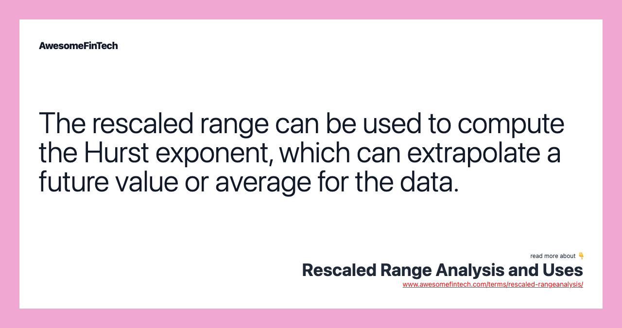 The rescaled range can be used to compute the Hurst exponent, which can extrapolate a future value or average for the data.
