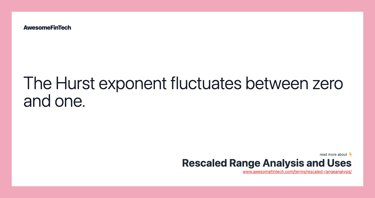 The Hurst exponent fluctuates between zero and one.