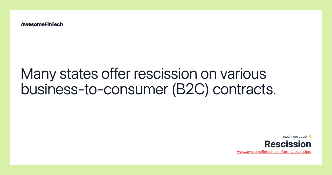 Many states offer rescission on various business-to-consumer (B2C) contracts.