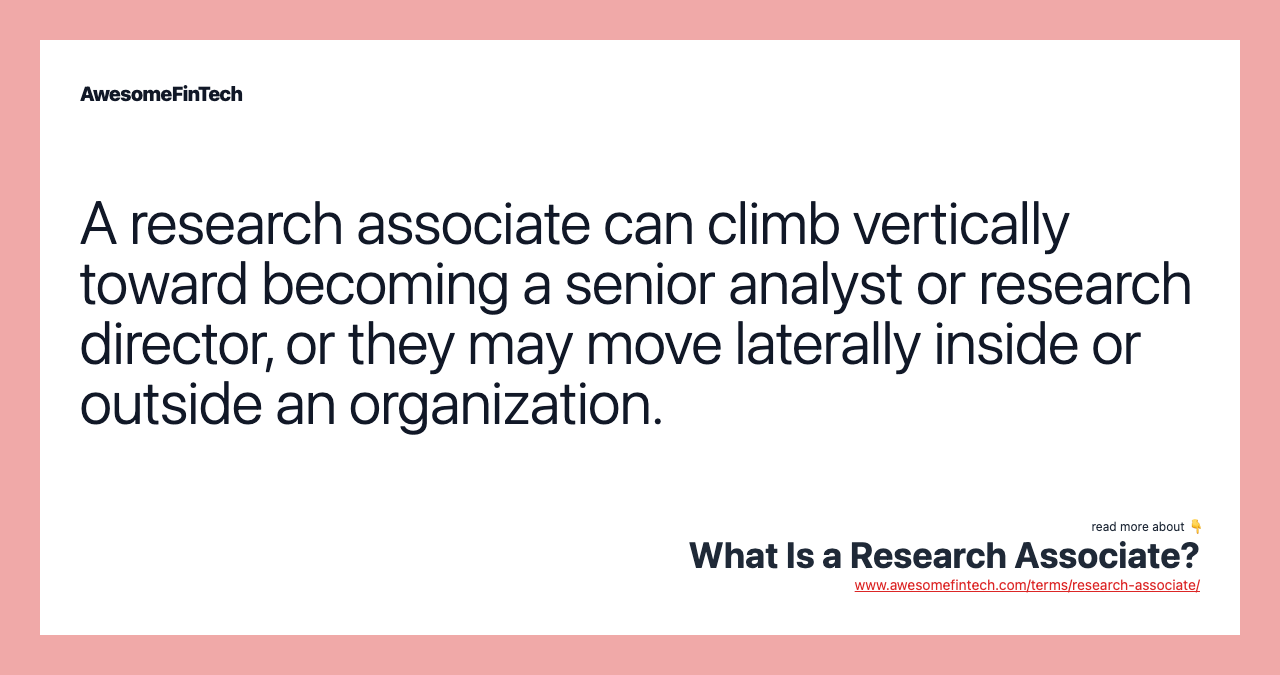 A research associate can climb vertically toward becoming a senior analyst or research director, or they may move laterally inside or outside an organization.