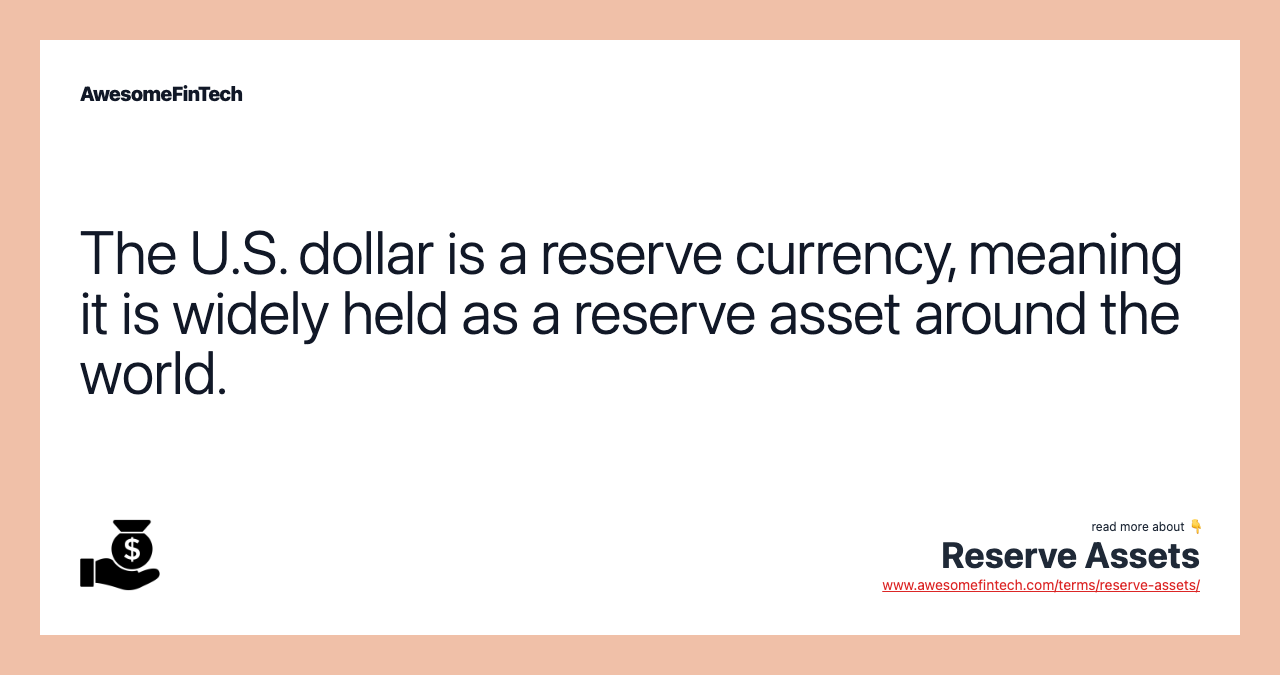 The U.S. dollar is a reserve currency, meaning it is widely held as a reserve asset around the world.
