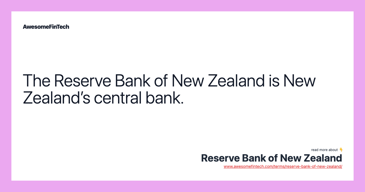 The Reserve Bank of New Zealand is New Zealand’s central bank.