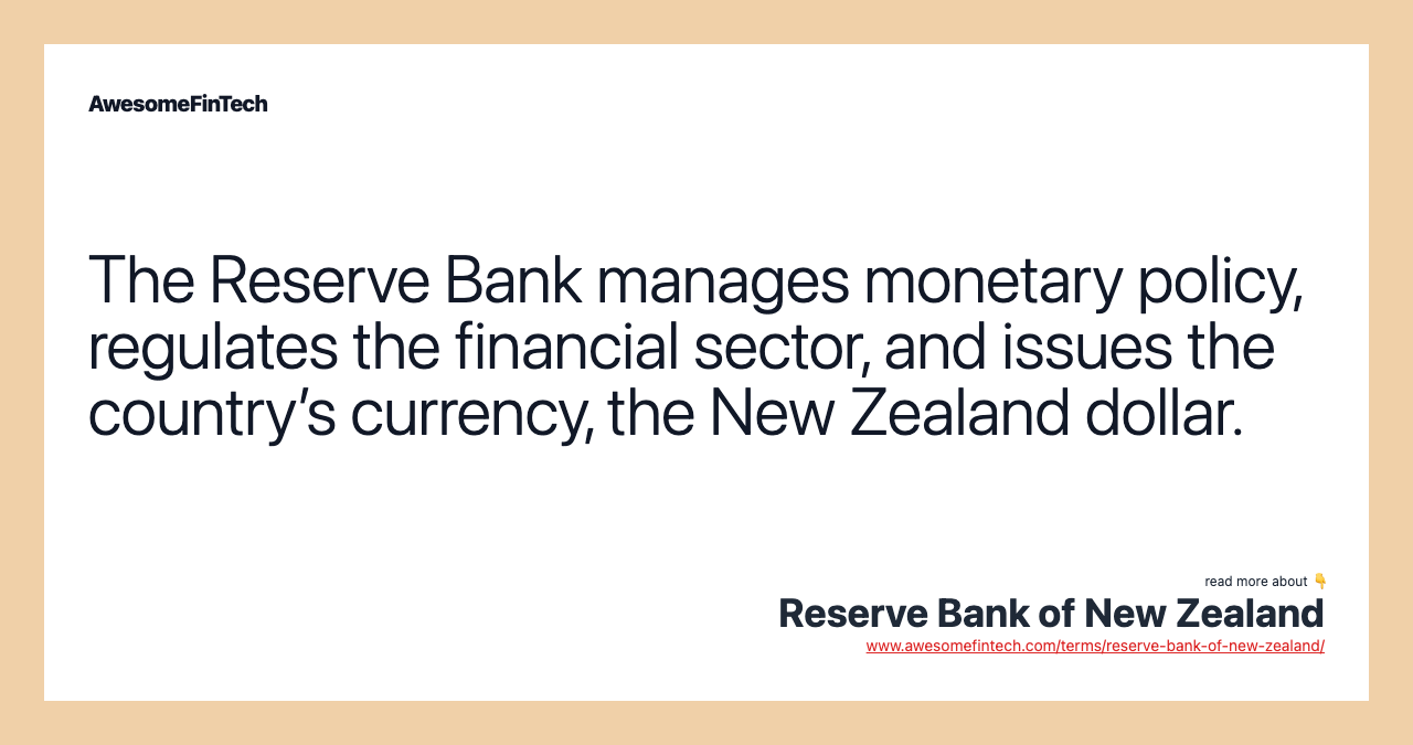 The Reserve Bank manages monetary policy, regulates the financial sector, and issues the country’s currency, the New Zealand dollar.
