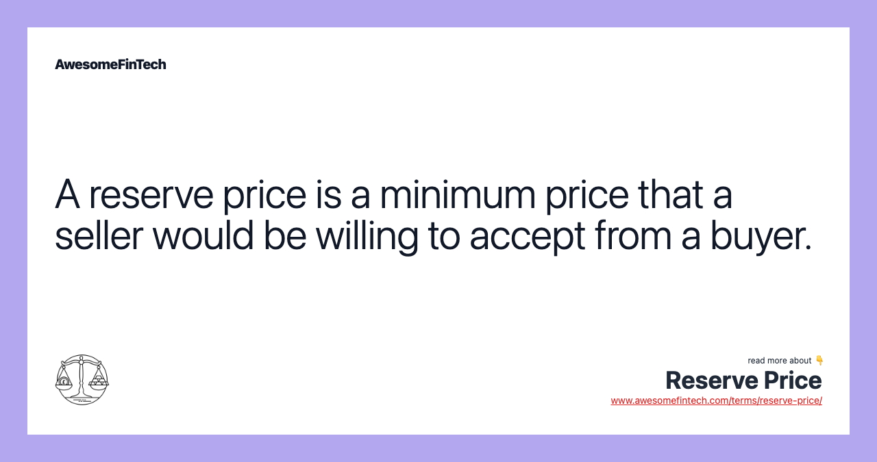 A reserve price is a minimum price that a seller would be willing to accept from a buyer.