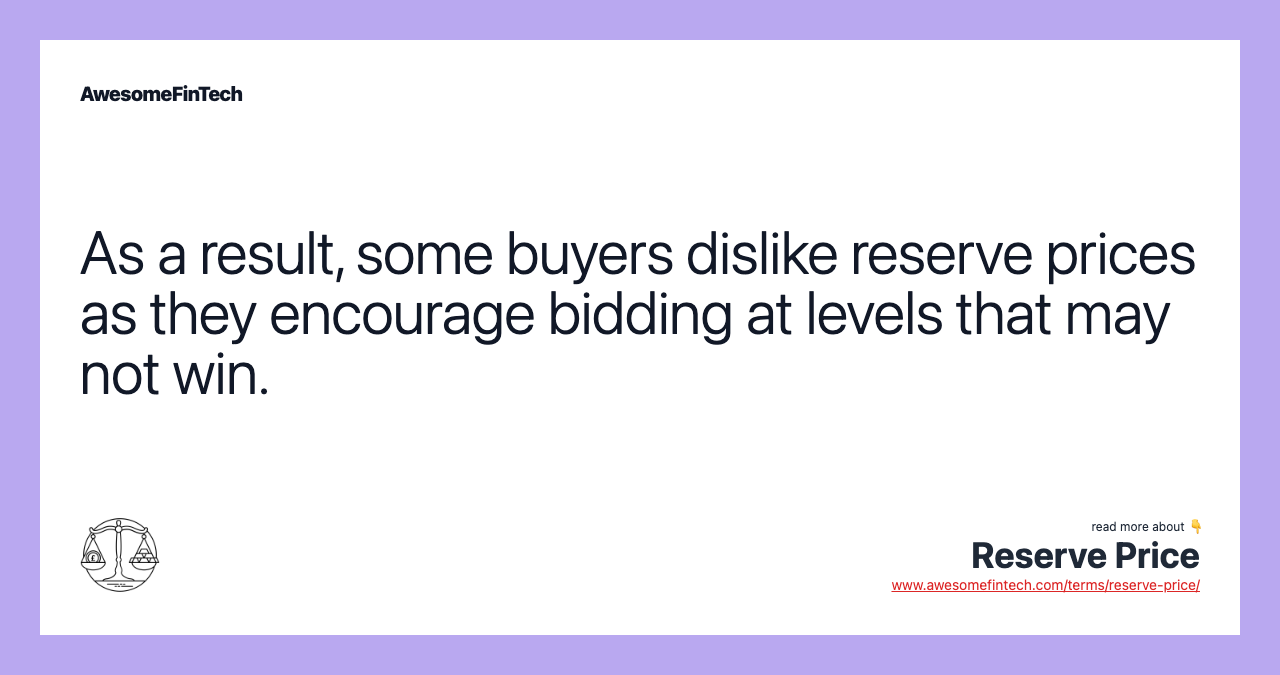 As a result, some buyers dislike reserve prices as they encourage bidding at levels that may not win.