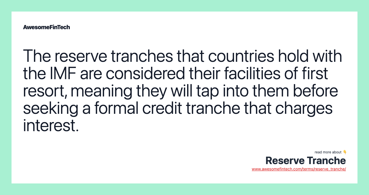 The reserve tranches that countries hold with the IMF are considered their facilities of first resort, meaning they will tap into them before seeking a formal credit tranche that charges interest.