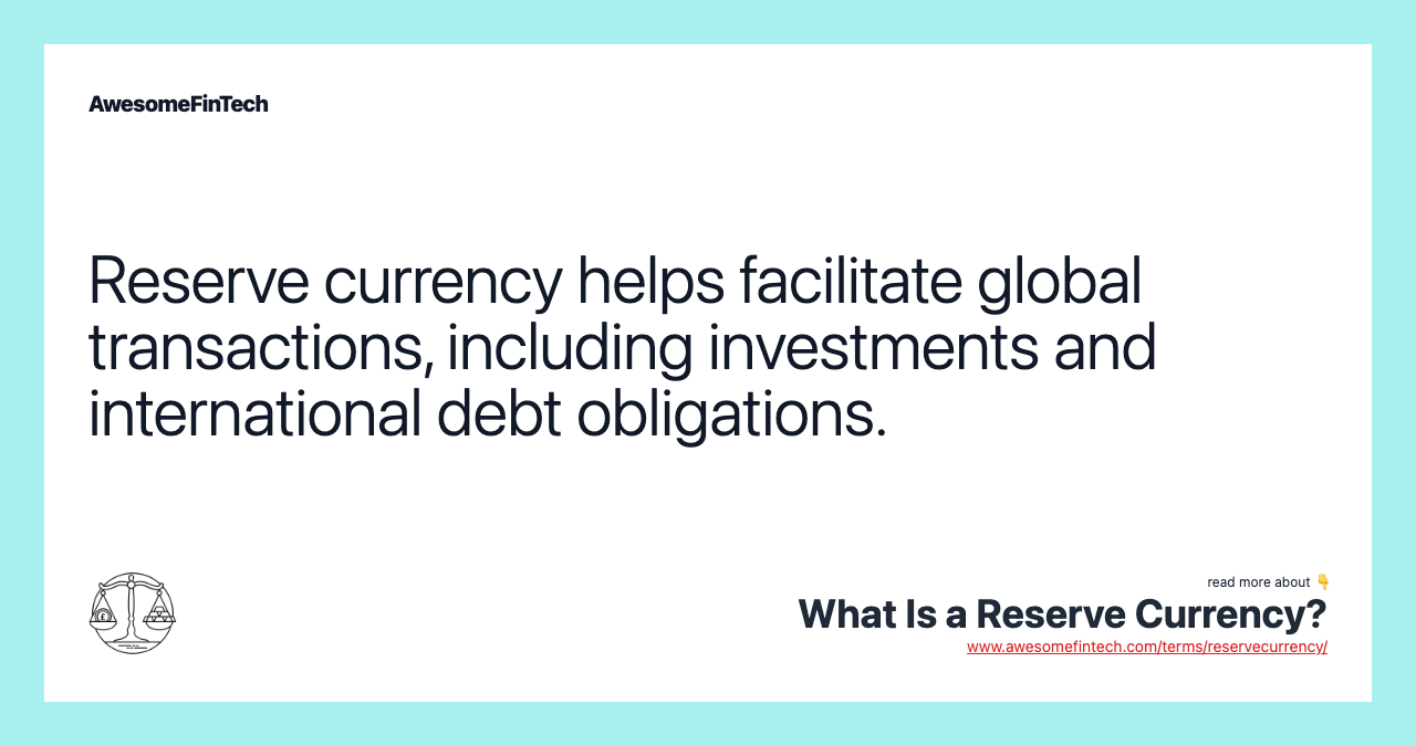 Reserve currency helps facilitate global transactions, including investments and international debt obligations.